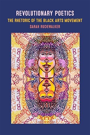 revolutionary poetics the rhetoric of the black arts movement 1st edition sarah rudewalker 0820363960,