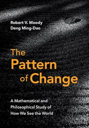the pattern of change a mathematical and philosophical study of how we see the world 1st edition robert v