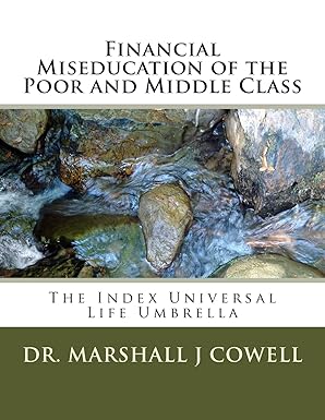 financial miseducation of the poor and middle class the index universal life umbrella 1st edition dr marshall