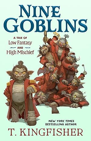 nine goblins a tale of low fantasy and high mischief 1st edition t kingfisher 1250400112, 978-1250400116