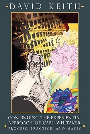 continuing the experiential approach of carl whitaker process practice and magic 1st edition david keith