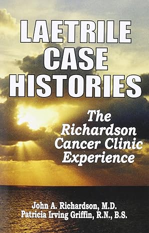 laetrile case histories the richardson cancer clinic experience 1st edition john a richardson ,md ,patricia