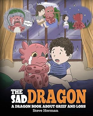 the sad dragon a dragon book about grief and loss a cute children story to help kids understand the loss of a