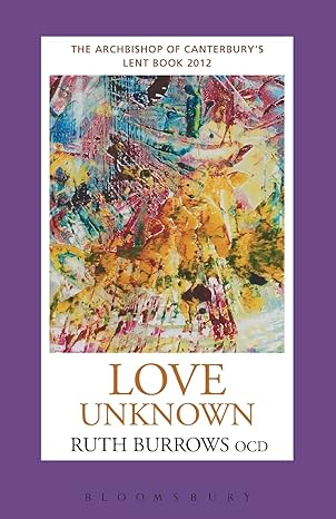 love unknown the archbishop of canterburys lent book 2012 1st edition ruth burrows ocd 1441103724,