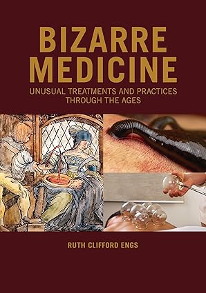 bizarre medicine unusual treatments and practices through the ages 1st edition ruth clifford engs 1440871248,