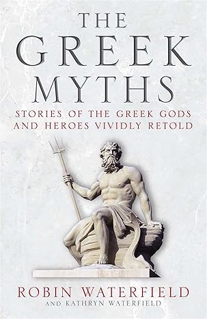 the greek myths stories of the greek gods and heroes vividly retold 1st edition robin waterfield ,kathryn