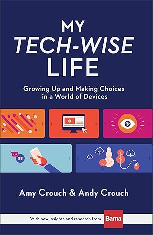 my tech wise life growing up and making choices in a world of devices 1st edition amy crouch ,andy crouch