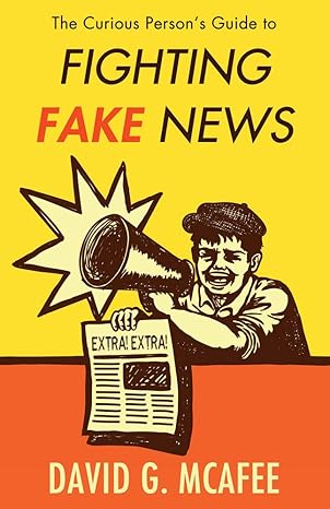 the curious persons guide to fighting fake news 1st edition david mcafee 1634312066, 978-1634312066