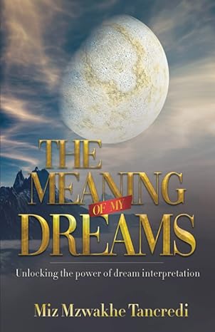 the meaning of my dream unlocking the power of dream interpretation 1st edition miz mzwakhe tancredi