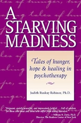 a starving madness tales of hunger hope and healing in psychotherapy 1st edition ph d judith ruskay rabinor