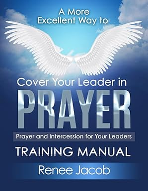 a more excellent way to cover your leader in prayer training manual prayer and intercession for your leaders