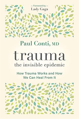trauma the invisible epidemic how trauma works and how we can heal from it 1st edition paul conti 1683647351,