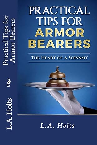 practical tips for armor bearers the heart of a servant 1st edition l a holts 1981285679, 978-1981285679
