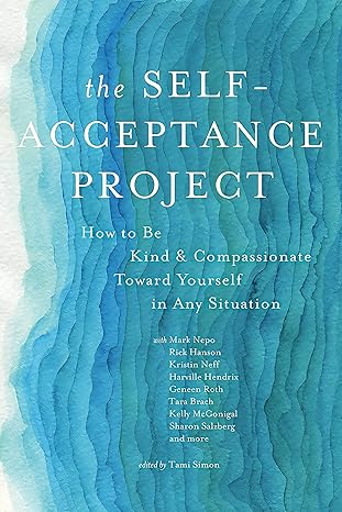 the self acceptance project how to be kind and compassionate toward yourself in any situation 1st edition