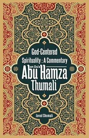 god centered spirituality a commentary on dua abu hamza thumali 1st edition javad shomali 1739805429,