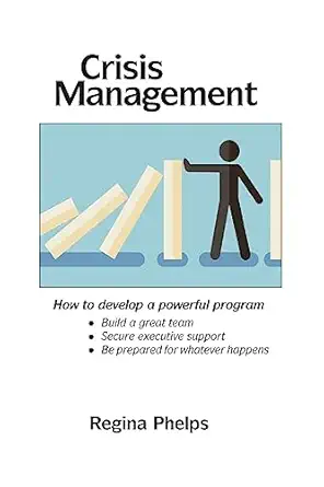 crisis management how to develop a powerful program 1st edition regina phelps 0983114358, 978-0983114352