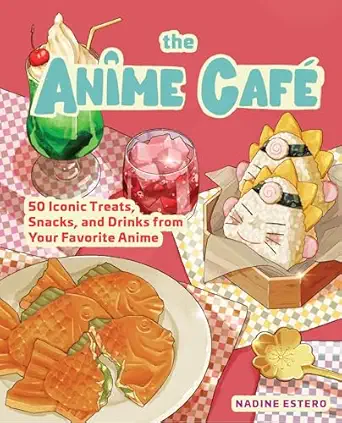 the anime cafa 50 iconic treats snacks and drinks from your favorite anime 1st edition nadine estero