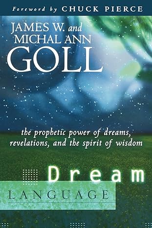 dream language the prophetic power of dreams revelations and the spirit of wisdom 1st edition james w goll