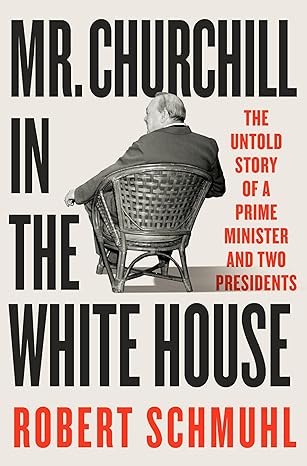 mr churchill in the white house the untold story of a prime minister and two presidents 1st edition robert
