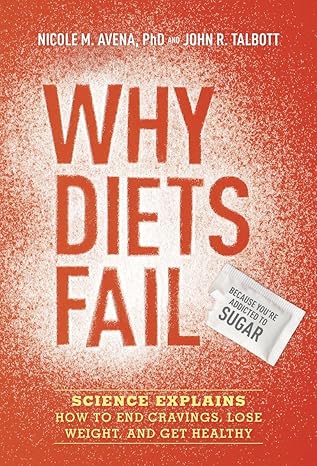 why diets fail science explains how to end cravings lose weight and get healthy 1st edition nicole m avena