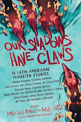 our shadows have claws 15 latin american monster stories 1st edition yamile saied ma c ndez ,amparo ortiz