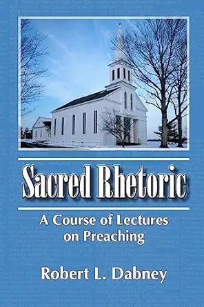 sacred rhetoric a course of lectures on preaching 1st edition robert l dabney 1453684891, 978-1453684894