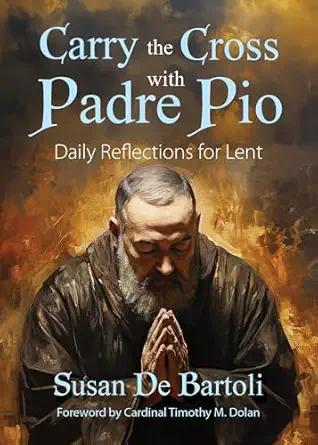 carry the cross with padre pio daily reflections for lent 1st edition susan de bartoli ,timothy m dolan