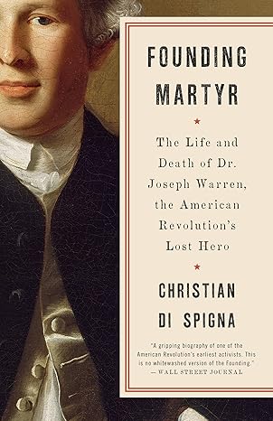founding martyr the life and death of dr joseph warren the american revolutions lost hero 1st edition