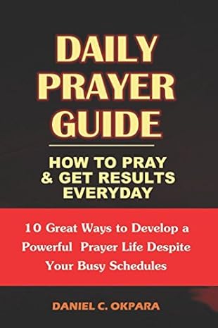 daily prayer guide a practical guide to praying and getting results 10 great ways to develop a powerful