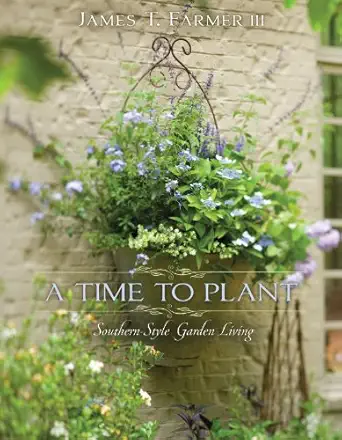 a time to plant southern style garden living 1st edition james t farmer 1423623460, 978-1423623465