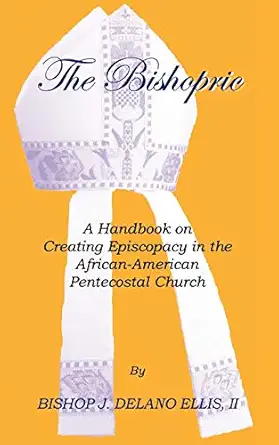 the bishopric a handbook on creating episcopacy in the african american pentecostal church 1st edition bishop