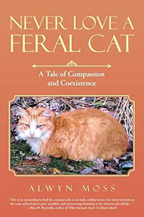 never love a feral cat a tale of compassion and coexistence 1st edition alwyn moss 1480849146, 978-1480849143