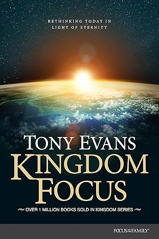 kingdom focus rethinking today in light of eternity 1st edition tony evans 1589979524, 978-1589979529