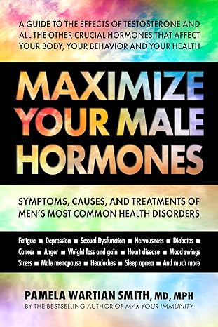 maximize your male hormones symptoms causes and treatments of mens most common health disorders 1st edition