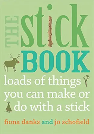 the stick book loads of things you can make or do with a stick 1st edition fiona danks ,jo schofield
