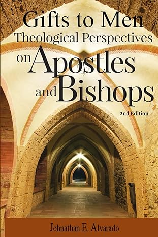 gifts to men theological perspectives on apostles and bishops 1st edition johnathan e alvarado 1938373189,