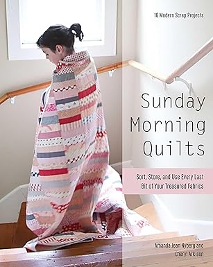 sunday morning quilts 16 modern scrap projects sort store and use every last bit of your treasured fabrics
