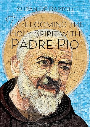 welcoming the holy spirit with padre pio 1st edition susan de bartoli 1646802896, 978-1646802890