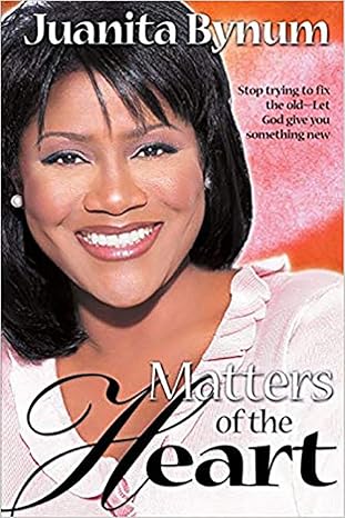 matters of the heart stop trying to fix the old let god give you something new 1st edition juanita bynum