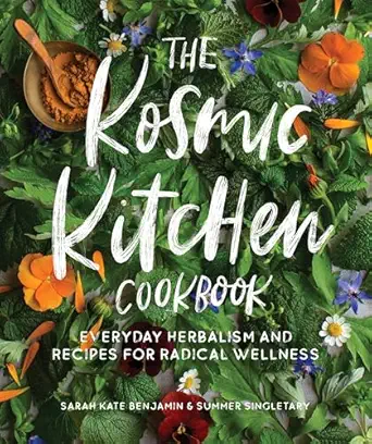 the kosmic kitchen cookbook everyday herbalism and recipes for radical wellness 1st edition sarah kate