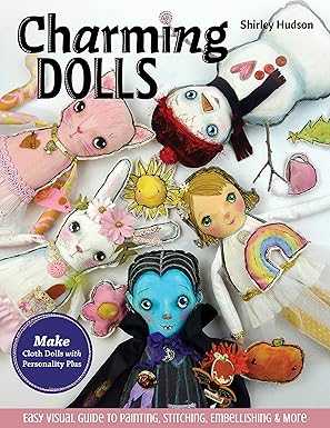 charming dolls make cloth dolls with personality plus easy visual guide to painting stitching embellishing