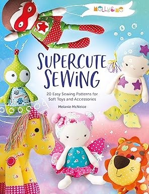 melly and me supercute sewing 20 easy sewing patterns for soft toys and accessories 1st edition melly me