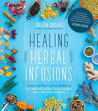 healing herbal infusions simple and effective home remedies for colds muscle pain upset stomach stress skin
