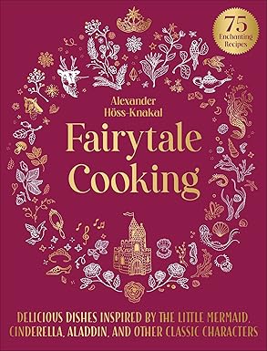 fairytale cooking delicious dishes inspired by the little mermaid cinderella aladdin and other classic