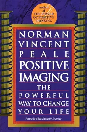 positive imaging the powerful way to change your life 1st edition norman vincent peale 0449911640,