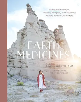 earth medicines ancestral wisdom healing recipes and wellness rituals from a curandera 1st edition felicia