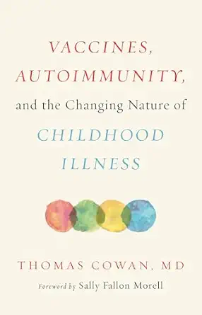 vaccines autoimmunity and the changing nature of childhood illness 1st edition thomas cowan ,sally fallon