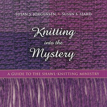 knitting into the mystery a guide to the shawl knitting ministry 1st edition susan s jorgensen ,susan s izard