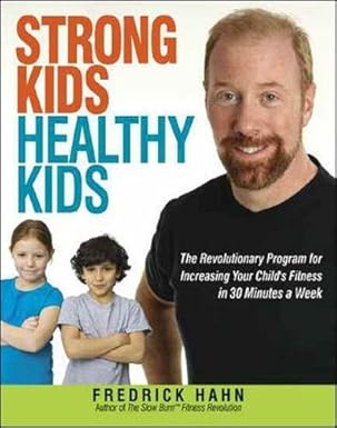 strong kids healthy kids the revolutionary program for increasing your childs fitness in 30 minutes a week