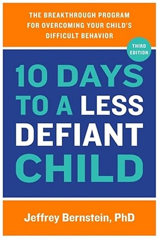 10 days to a less defiant child the breakthrough program for overcoming your childs difficult behavior 1st